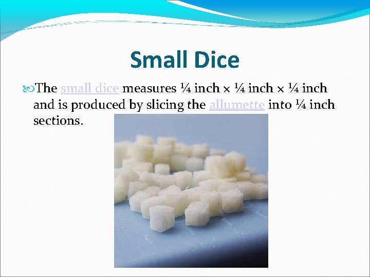 Small Dice The small dice measures ¼ inch × ¼ inch and is produced