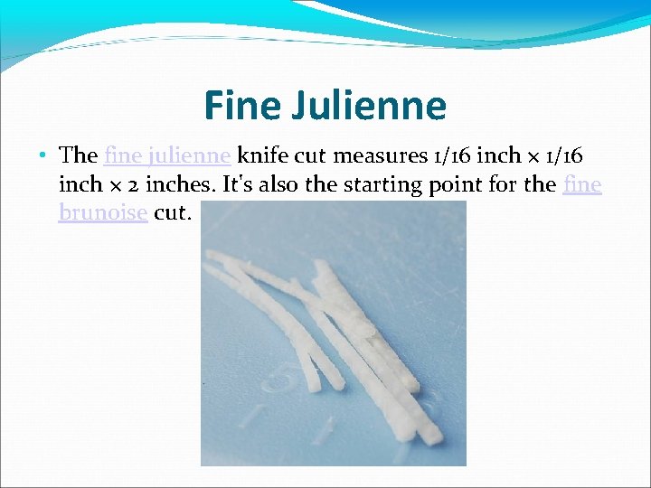 Fine Julienne • The fine julienne knife cut measures 1/16 inch × 2 inches.