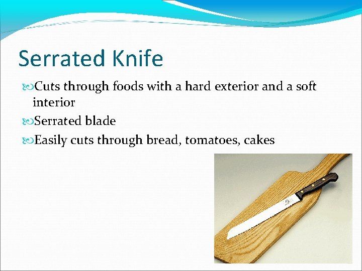 Serrated Knife Cuts through foods with a hard exterior and a soft interior Serrated