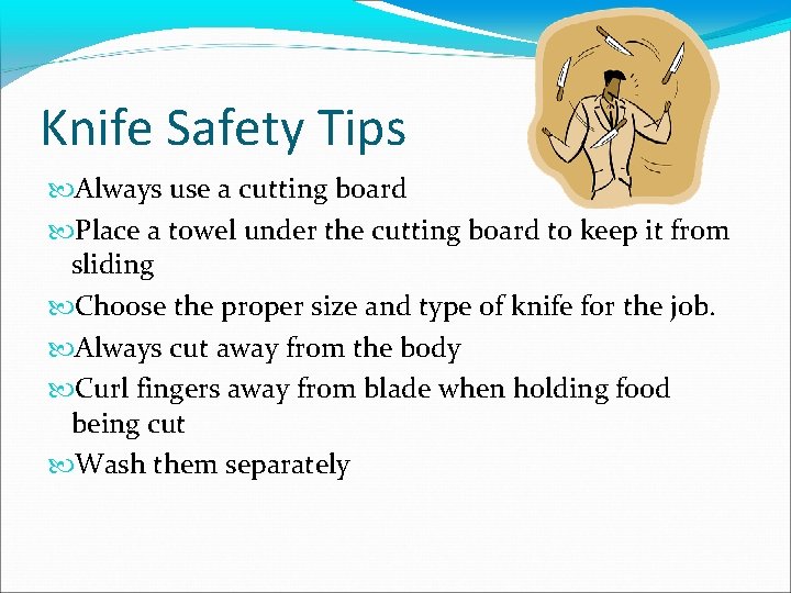 Knife Safety Tips Always use a cutting board Place a towel under the cutting