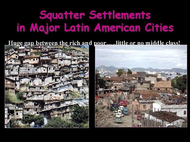 Squatter Settlements in Major Latin American Cities Huge gap between the rich and poor….