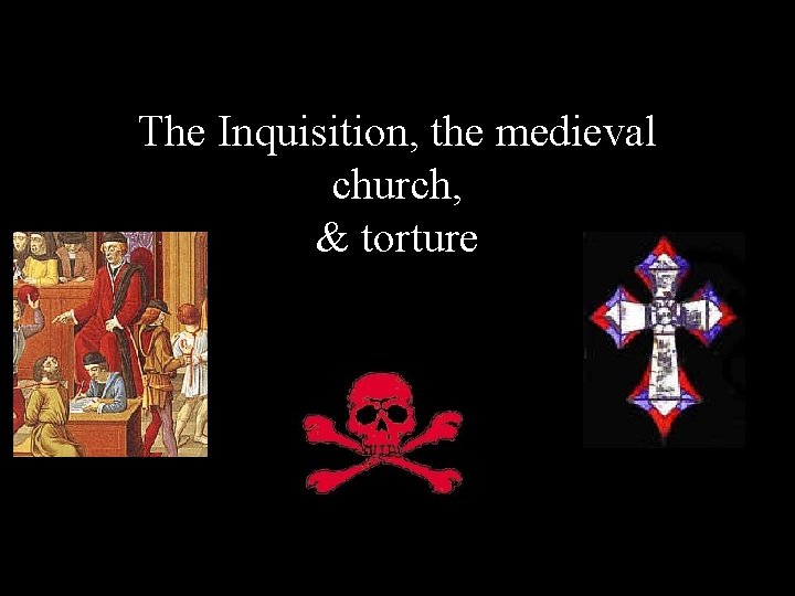 The Inquisition, the medieval church, & torture 