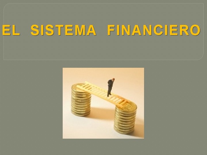 EL SISTEMA FINANCIERO EL SISTEMA FINANCIERO