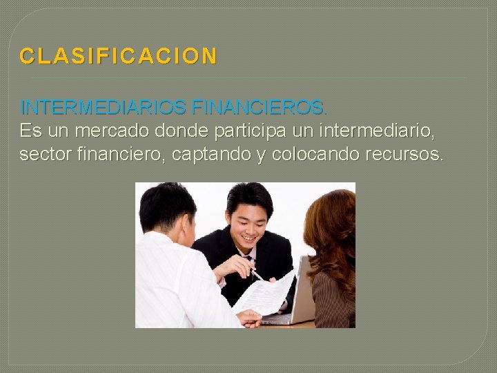 CLASIFICACION INTERMEDIARIOS FINANCIEROS. Es un mercado donde participa un intermediario, sector financiero, captando y CLASIFICACION INTERMEDIARIOS FINANCIEROS. Es un mercado donde participa un intermediario, sector financiero, captando y