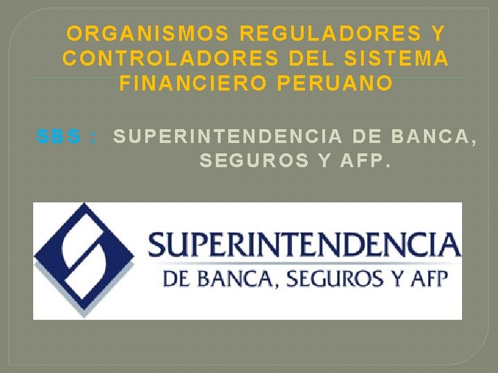 ORGANIS MOS REGULAD ORES Y CONTROL ADORES DEL SI STEMA FINANCIERO PERUAN O SBS ORGANIS MOS REGULAD ORES Y CONTROL ADORES DEL SI STEMA FINANCIERO PERUAN O SBS