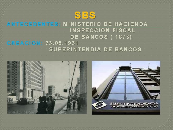 SBS ANTECEDENTES: MINISTERIO DE HACIENDA INSPECCION FISCAL DE BANCOS ( 1873) CREACION: 23. 05. SBS ANTECEDENTES: MINISTERIO DE HACIENDA INSPECCION FISCAL DE BANCOS ( 1873) CREACION: 23. 05.