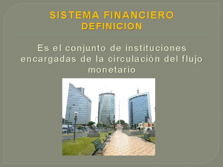 SISTEMA FINANCIERO DEFINICION Es el conjunto de instituciones encargadas de la circulación del flujo SISTEMA FINANCIERO DEFINICION Es el conjunto de instituciones encargadas de la circulación del flujo