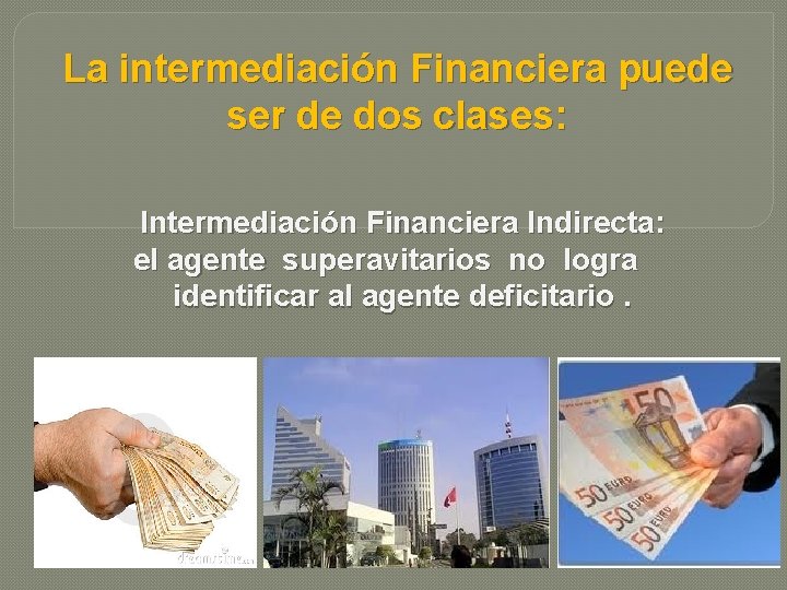 La intermediación Financiera puede ser de dos clases: Intermediación Financiera Indirecta: el agente superavitarios La intermediación Financiera puede ser de dos clases: Intermediación Financiera Indirecta: el agente superavitarios