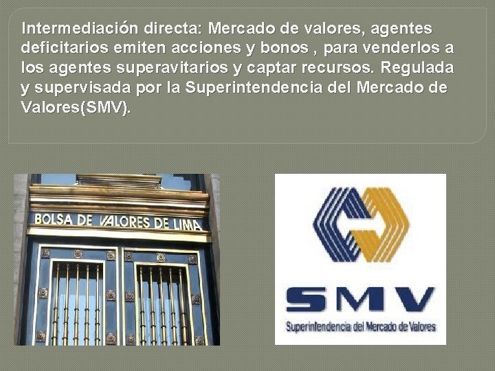 Intermediación directa: Mercado de valores, agentes deficitarios emiten acciones y bonos , para venderlos Intermediación directa: Mercado de valores, agentes deficitarios emiten acciones y bonos , para venderlos