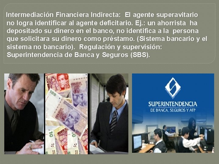 Intermediación Financiera Indirecta: El agente superavitario no logra identificar al agente deficitario. Ej. : Intermediación Financiera Indirecta: El agente superavitario no logra identificar al agente deficitario. Ej. :