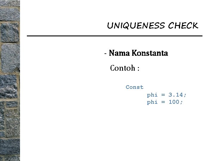 UNIQUENESS CHECK - Nama Konstanta Contoh : Const phi = 3. 14; phi =