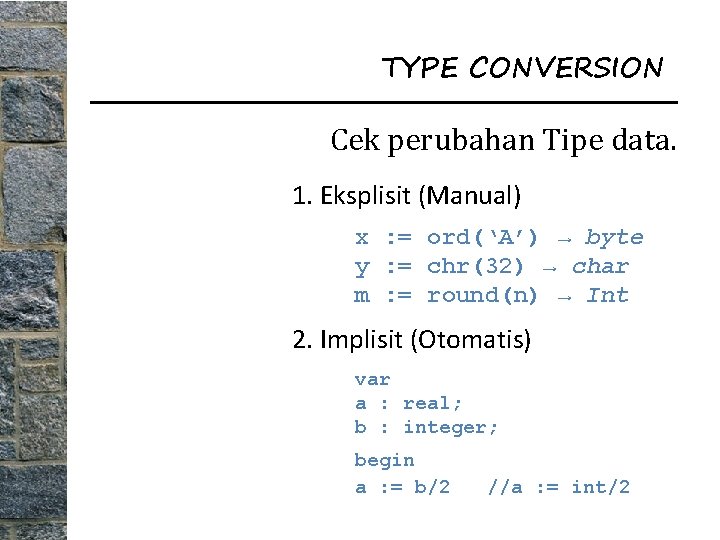 TYPE CONVERSION Cek perubahan Tipe data. 1. Eksplisit (Manual) x : = ord(‘A’) →