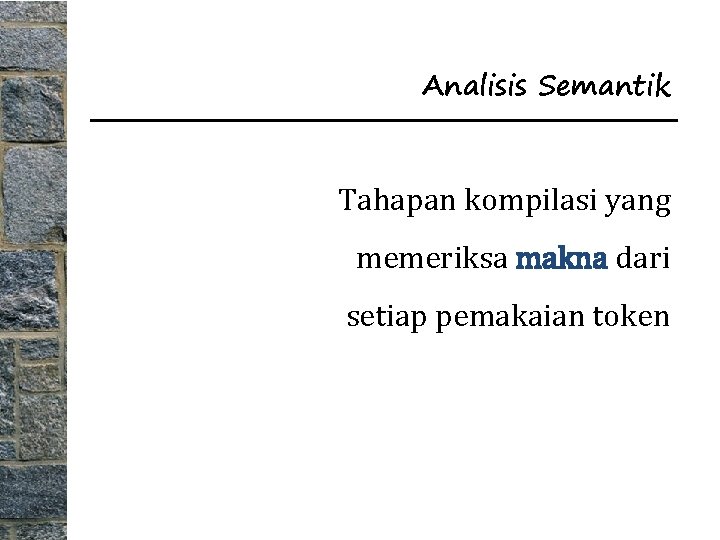 Analisis Semantik Tahapan kompilasi yang memeriksa makna dari setiap pemakaian token 