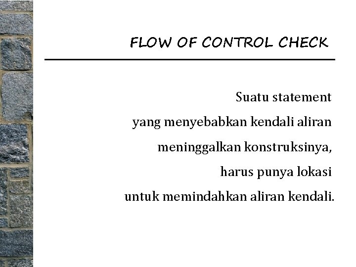 FLOW OF CONTROL CHECK Suatu statement yang menyebabkan kendali aliran meninggalkan konstruksinya, harus punya