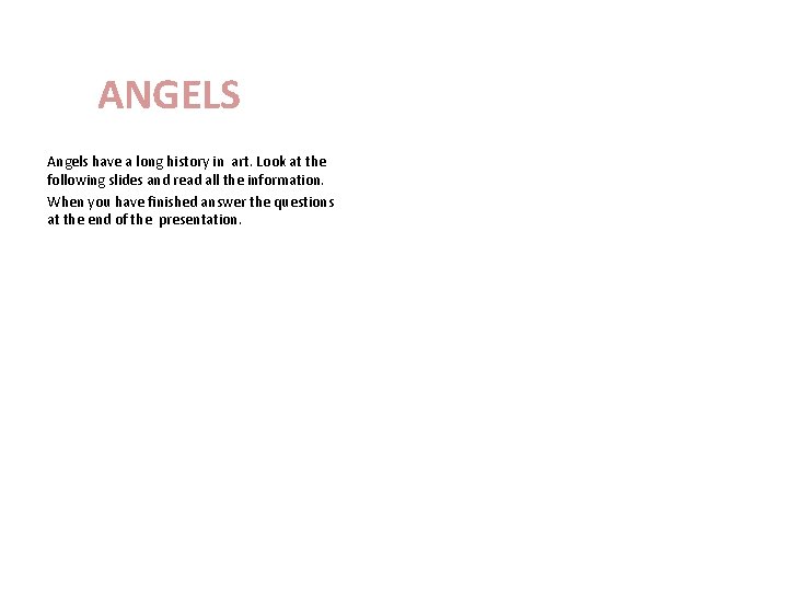 ANGELS Angels have a long history in art. Look at the following slides and