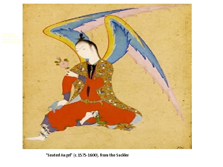 Seated Angel Iran, 1575– 1600 Opaque watercolor and gold on paper Lent by the