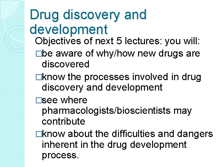 Drug discovery and development Objectives of next 5 lectures: you will: �be aware of