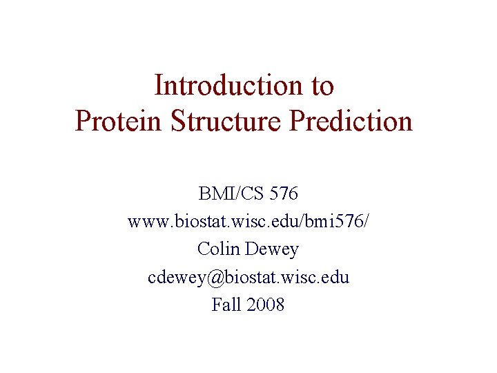 Introduction to Protein Structure Prediction BMI/CS 576 www. biostat. wisc. edu/bmi 576/ Colin Dewey