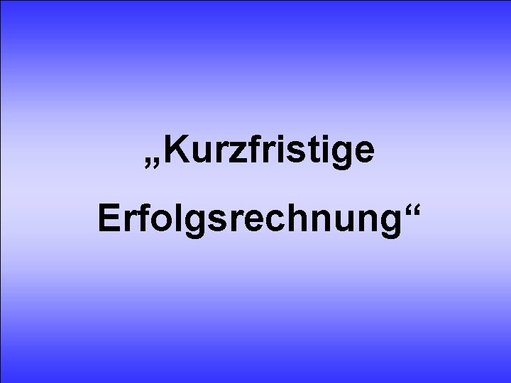 Kurzfristige Erfolgsrechnung „Kurzfristige Erfolgsrechnung“ 