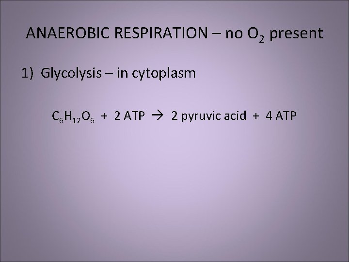 ANAEROBIC RESPIRATION – no O 2 present 1) Glycolysis – in cytoplasm C 6