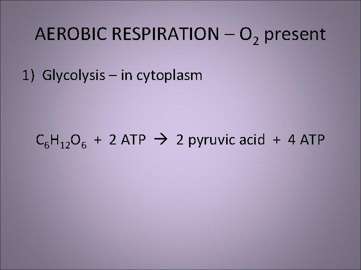 AEROBIC RESPIRATION – O 2 present 1) Glycolysis – in cytoplasm C 6 H