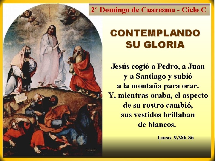2º Domingo de Cuaresma - Ciclo C CONTEMPLANDO SU GLORIA Jesús cogió a Pedro,