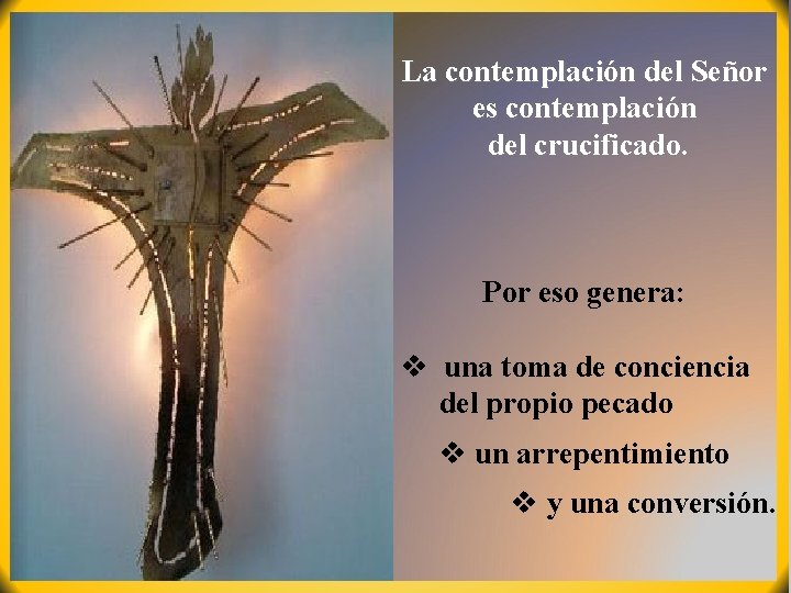 La contemplación del Señor es contemplación del crucificado. Por eso genera: v una toma