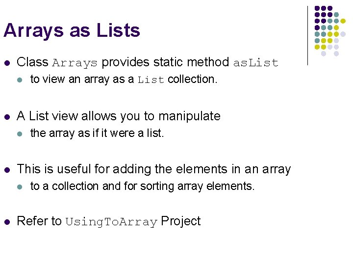 Arrays as Lists l Class Arrays provides static method as. List l l A