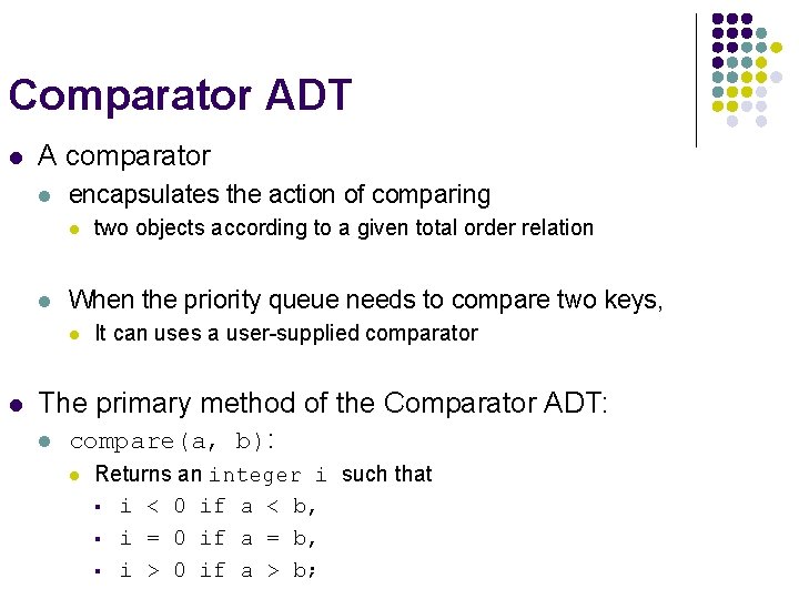 Comparator ADT l A comparator l encapsulates the action of comparing l l When