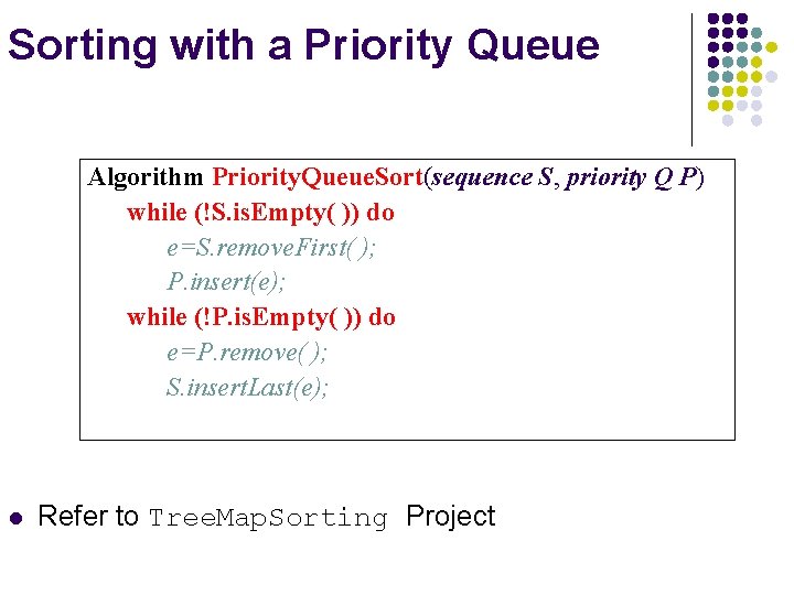 Sorting with a Priority Queue Algorithm Priority. Queue. Sort(sequence S, priority Q P) while