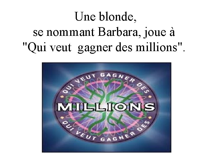 Une blonde, se nommant Barbara, joue à "Qui veut gagner des millions". 