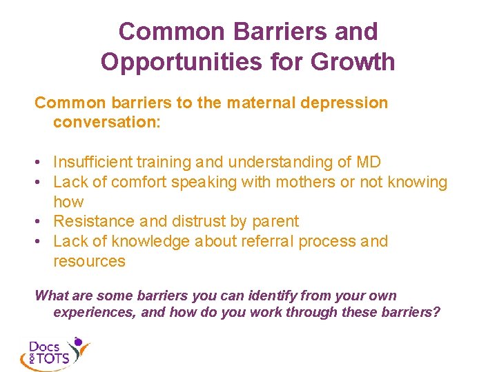 Common Barriers and Opportunities for Growth Common barriers to the maternal depression conversation: •