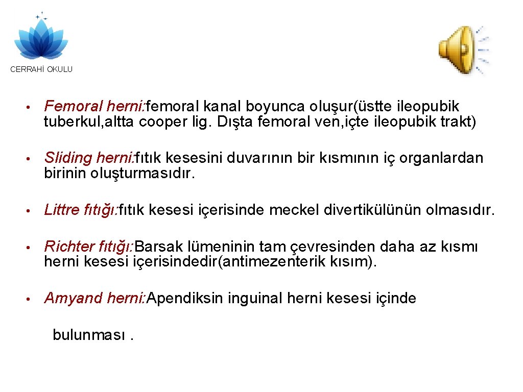 CERRAHİ OKULU • Femoral herni: femoral kanal boyunca oluşur(üstte ileopubik tuberkul, altta cooper lig.