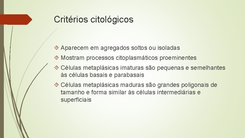 Critérios citológicos Aparecem em agregados soltos ou isoladas Mostram processos citoplasmáticos proeminentes Células metaplásicas