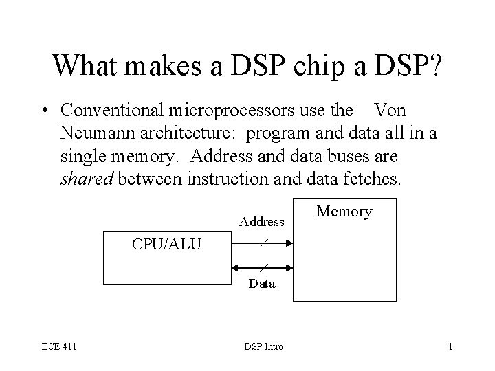 What makes a DSP chip a DSP? • Conventional microprocessors use the Von Neumann