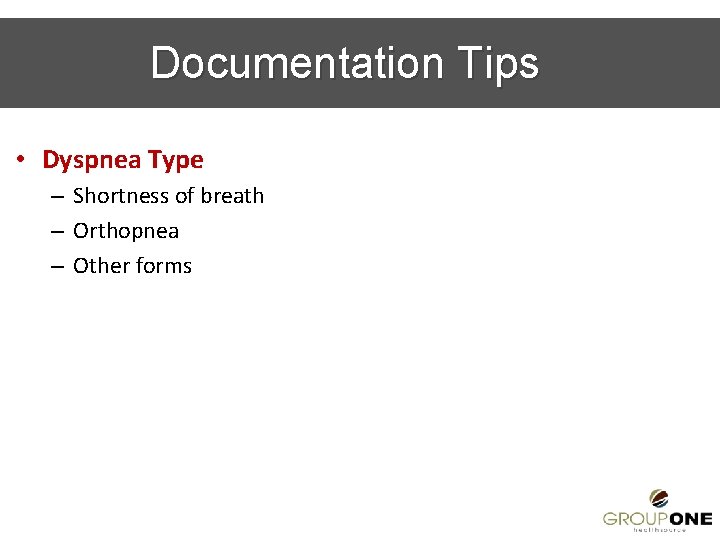 Documentation Tips • Dyspnea Type – Shortness of breath – Orthopnea – Other forms