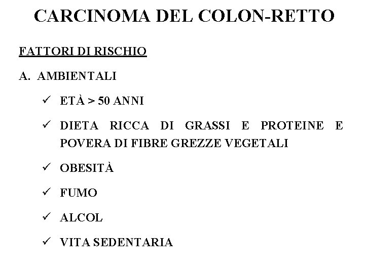 CARCINOMA DEL COLON-RETTO FATTORI DI RISCHIO A. AMBIENTALI ü ETÀ > 50 ANNI ü