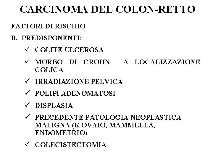 CARCINOMA DEL COLON-RETTO FATTORI DI RISCHIO B. PREDISPONENTI: ü COLITE ULCEROSA ü MORBO DI