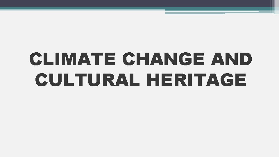 CLIMATE CHANGE AND CULTURAL HERITAGE 