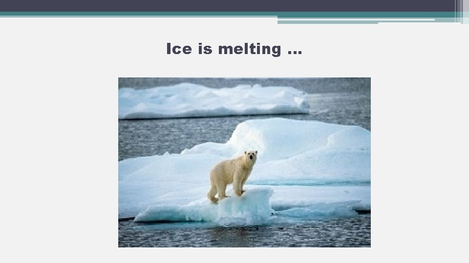 Ice is melting … 