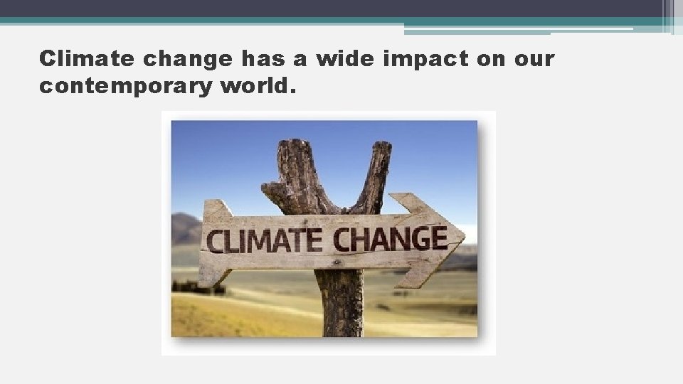 Climate change has a wide impact on our contemporary world. 