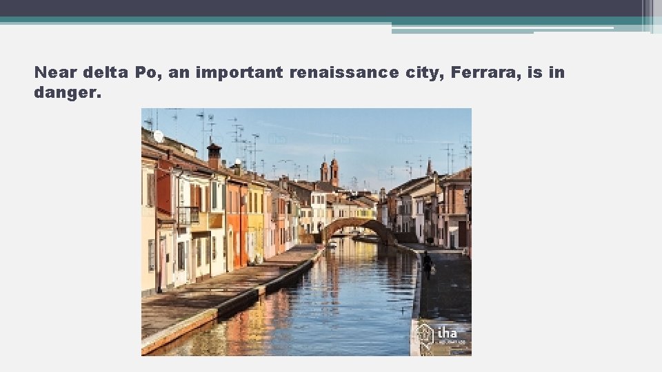 Near delta Po, an important renaissance city, Ferrara, is in danger. 