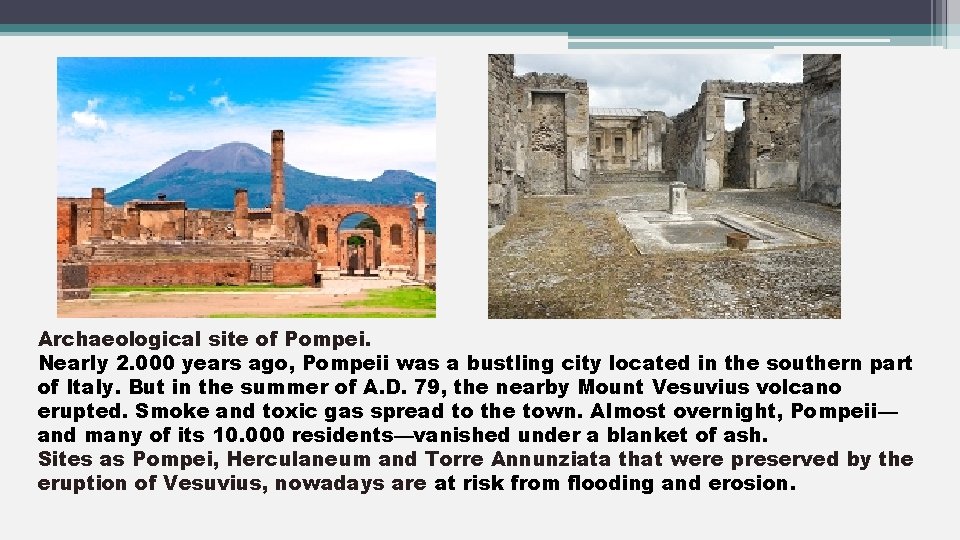 Archaeological site of Pompei. Nearly 2. 000 years ago, Pompeii was a bustling city