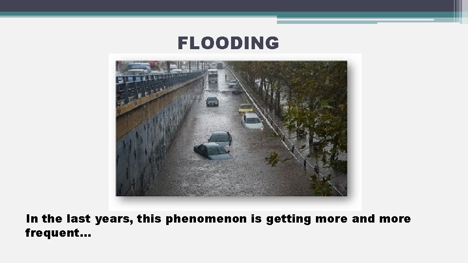 FLOODING In the last years, this phenomenon is getting more and more frequent… 