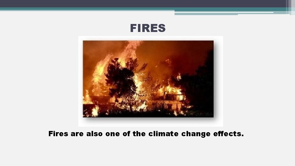 FIRES Fires are also one of the climate change effects. 