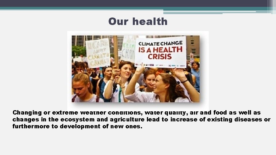 Our health Changing or extreme weather conditions, water quality, air and food as well