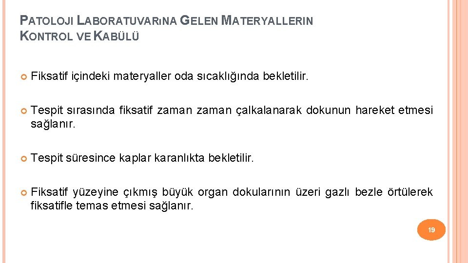 PATOLOJI LABORATUVARıNA GELEN MATERYALLERIN KONTROL VE KABÜLÜ Fiksatif içindeki materyaller oda sıcaklığında bekletilir. Tespit