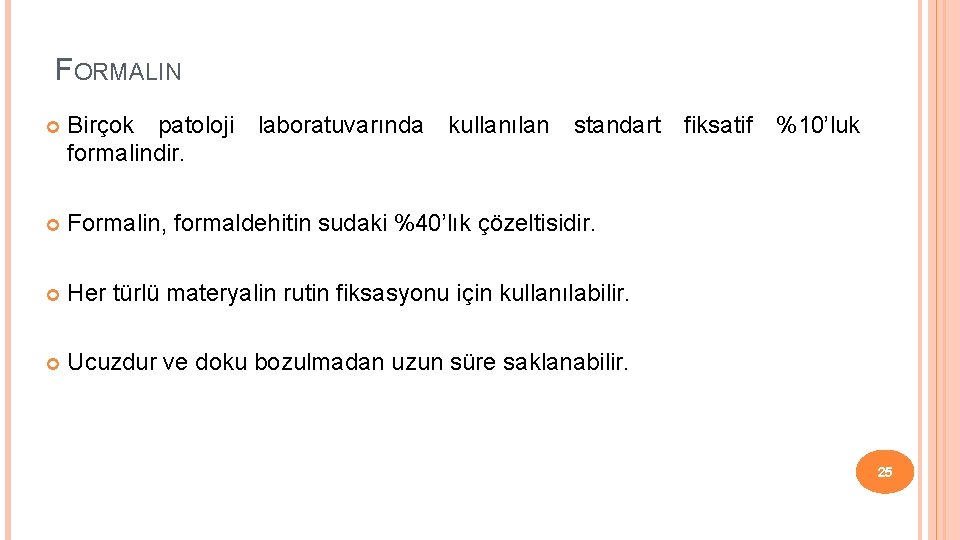 FORMALIN Birçok patoloji laboratuvarında kullanılan standart fiksatif %10’luk formalindir. Formalin, formaldehitin sudaki %40’lık çözeltisidir.