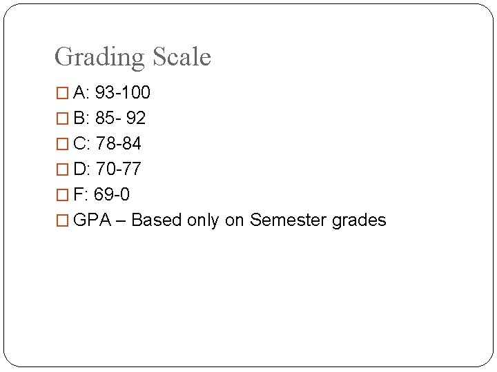 Grading Scale � A: 93 -100 � B: 85 - 92 � C: 78