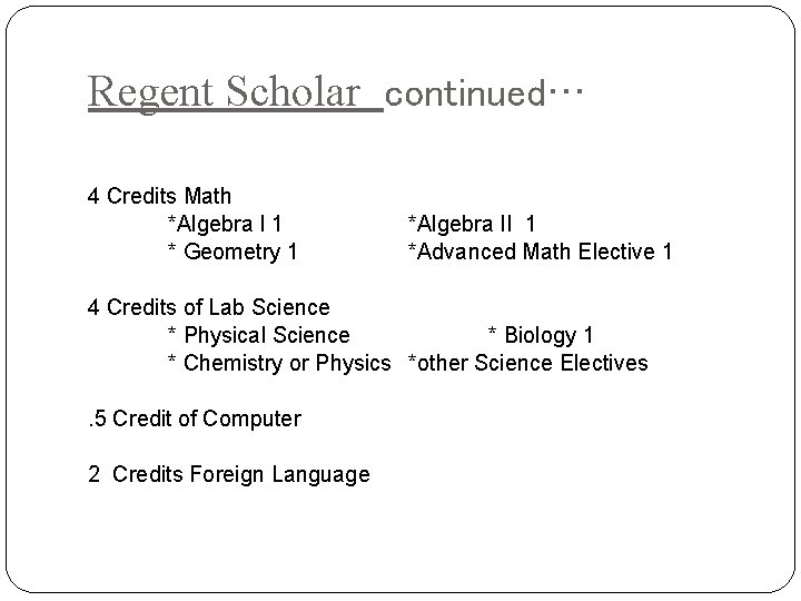 Regent Scholar continued… 4 Credits Math *Algebra I 1 * Geometry 1 *Algebra II